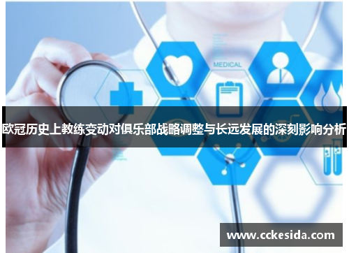 欧冠历史上教练变动对俱乐部战略调整与长远发展的深刻影响分析